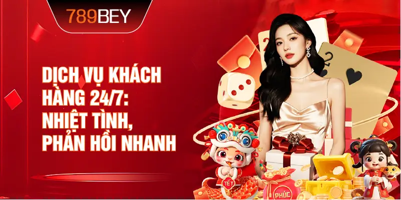 Dịch vụ khách hàng 24/7: nhiệt tình, phản hồi nhanh