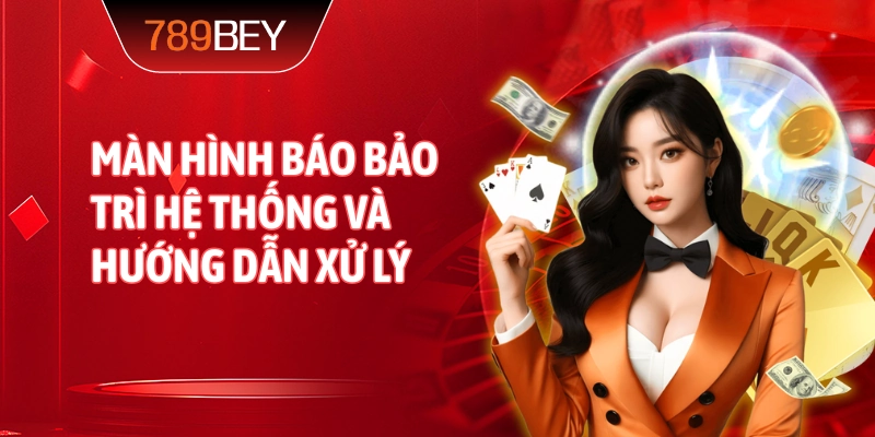 Màn hình báo bảo trì hệ thống và hướng dẫn xử lý